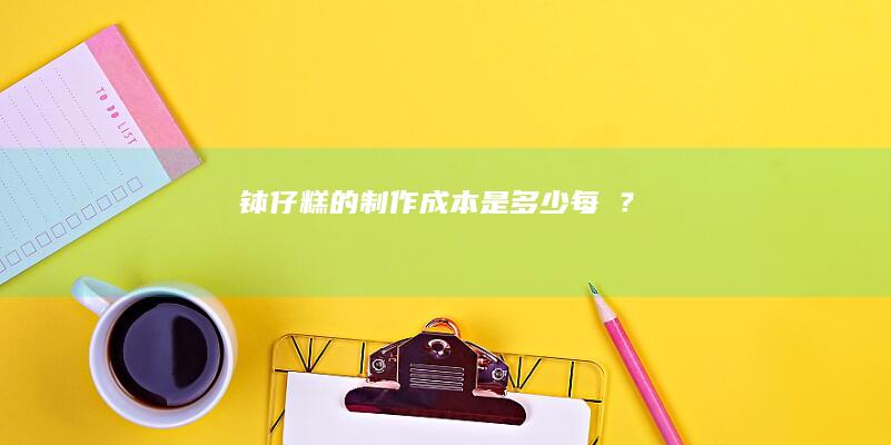 钵仔糕的制作成本是多少每個？